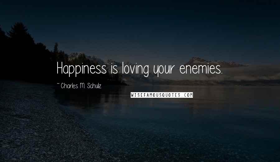 Charles M. Schulz Quotes: Happiness is loving your enemies.