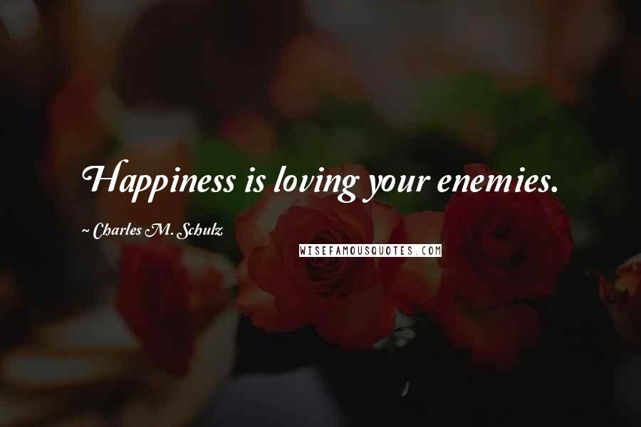 Charles M. Schulz Quotes: Happiness is loving your enemies.