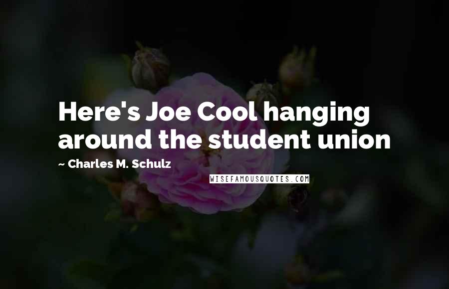 Charles M. Schulz Quotes: Here's Joe Cool hanging around the student union