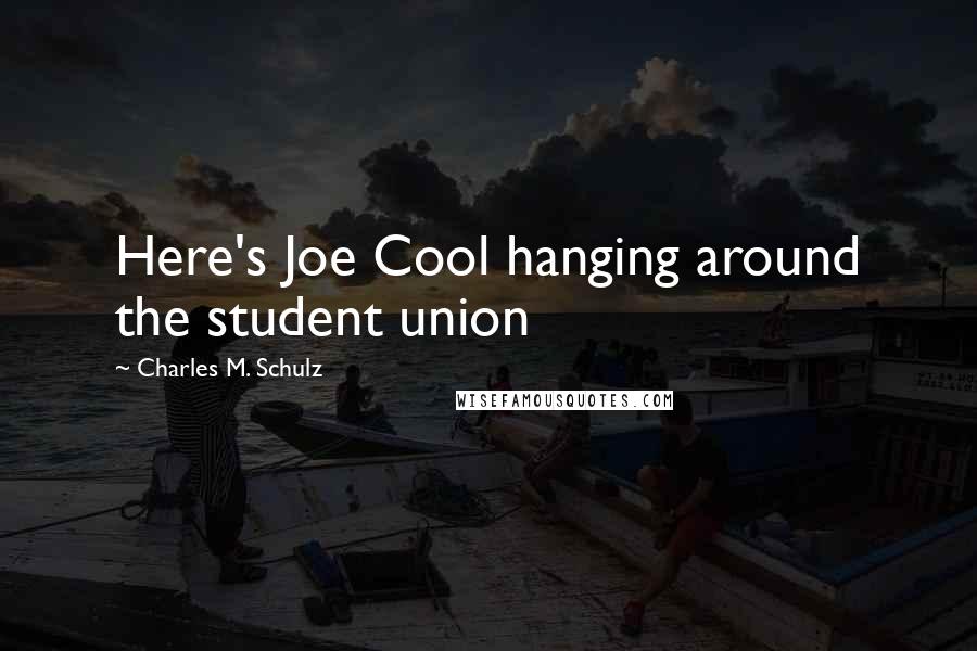 Charles M. Schulz Quotes: Here's Joe Cool hanging around the student union