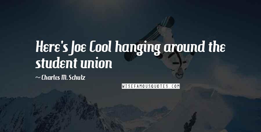 Charles M. Schulz Quotes: Here's Joe Cool hanging around the student union