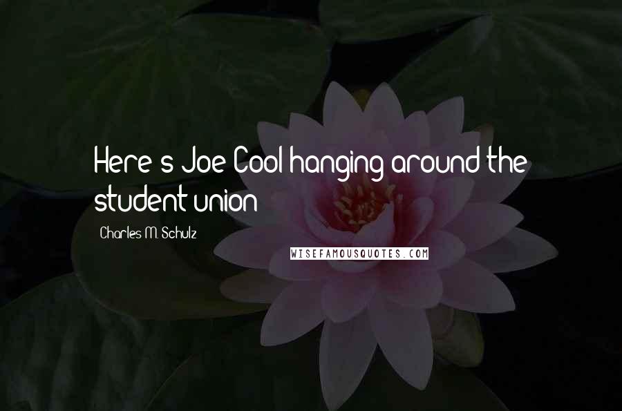 Charles M. Schulz Quotes: Here's Joe Cool hanging around the student union