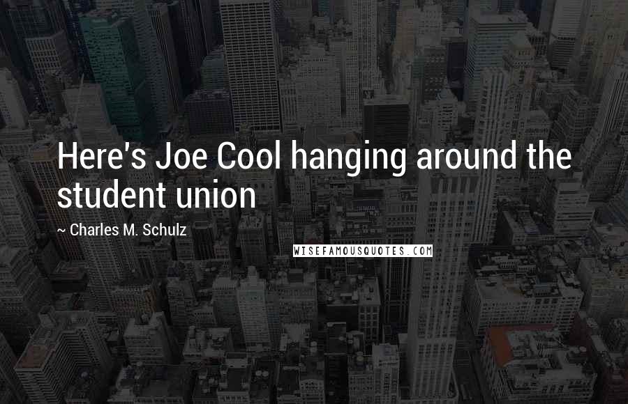 Charles M. Schulz Quotes: Here's Joe Cool hanging around the student union