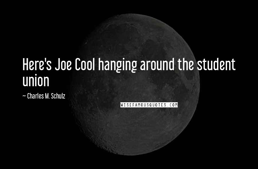 Charles M. Schulz Quotes: Here's Joe Cool hanging around the student union