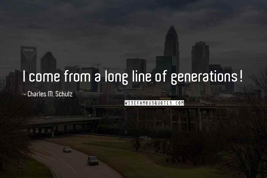 Charles M. Schulz Quotes: I come from a long line of generations!