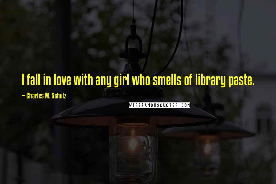 Charles M. Schulz Quotes: I fall in love with any girl who smells of library paste.
