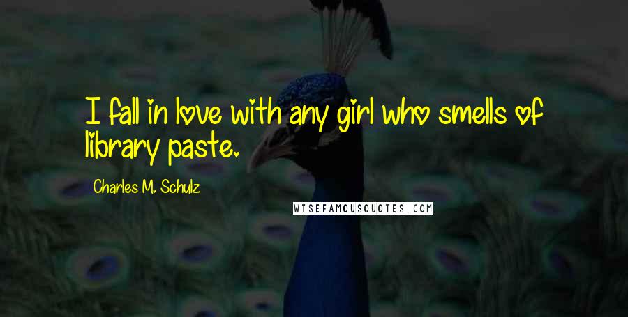 Charles M. Schulz Quotes: I fall in love with any girl who smells of library paste.