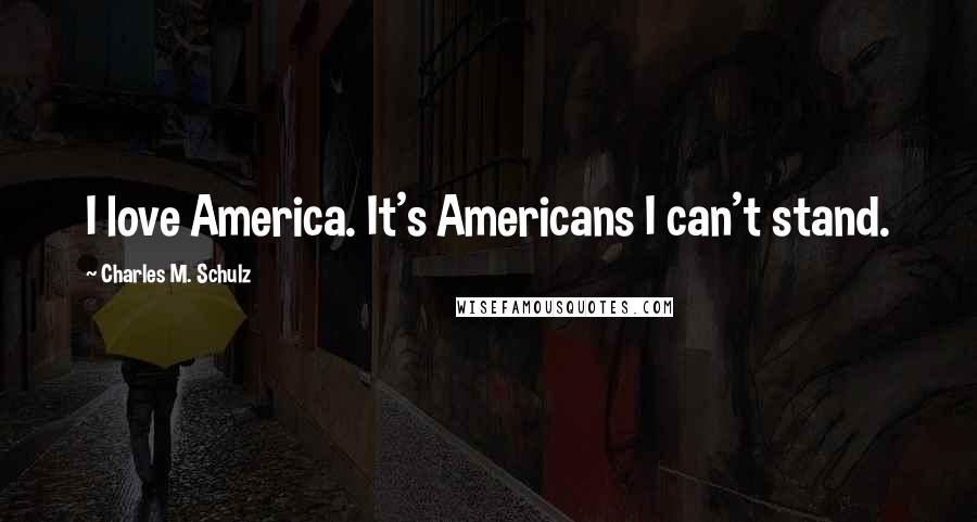 Charles M. Schulz Quotes: I love America. It's Americans I can't stand.