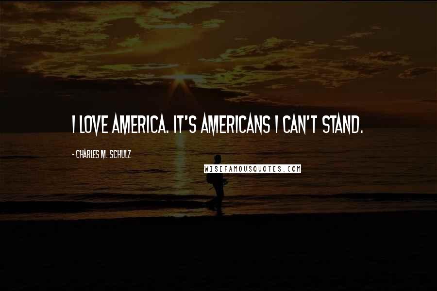 Charles M. Schulz Quotes: I love America. It's Americans I can't stand.