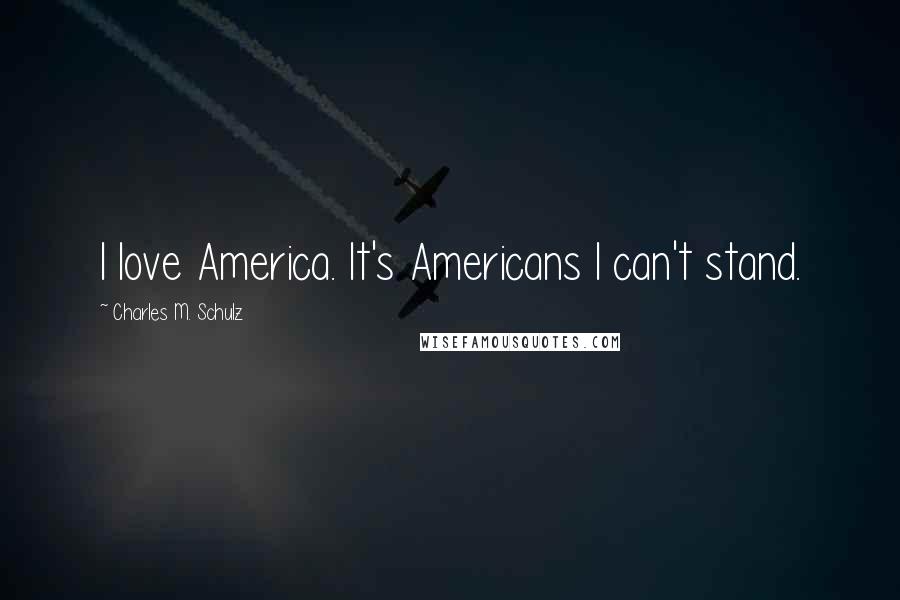 Charles M. Schulz Quotes: I love America. It's Americans I can't stand.