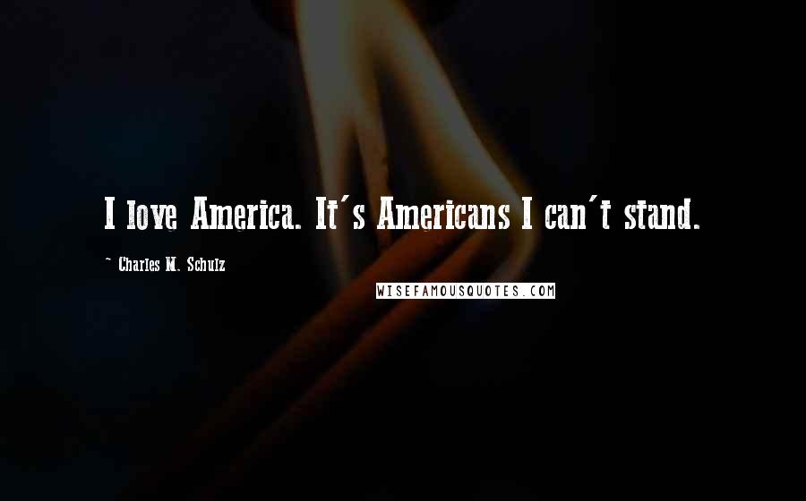 Charles M. Schulz Quotes: I love America. It's Americans I can't stand.