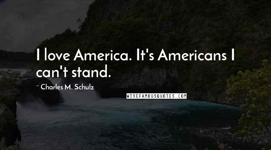 Charles M. Schulz Quotes: I love America. It's Americans I can't stand.