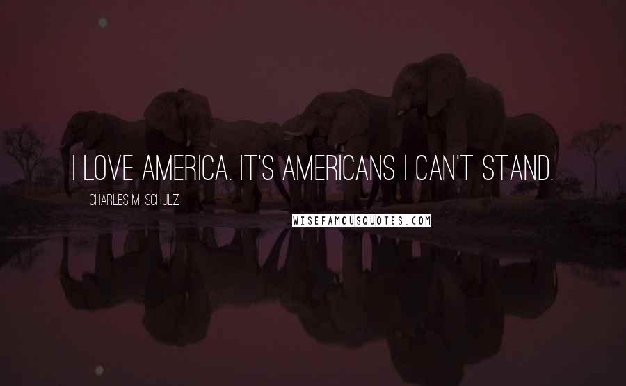 Charles M. Schulz Quotes: I love America. It's Americans I can't stand.