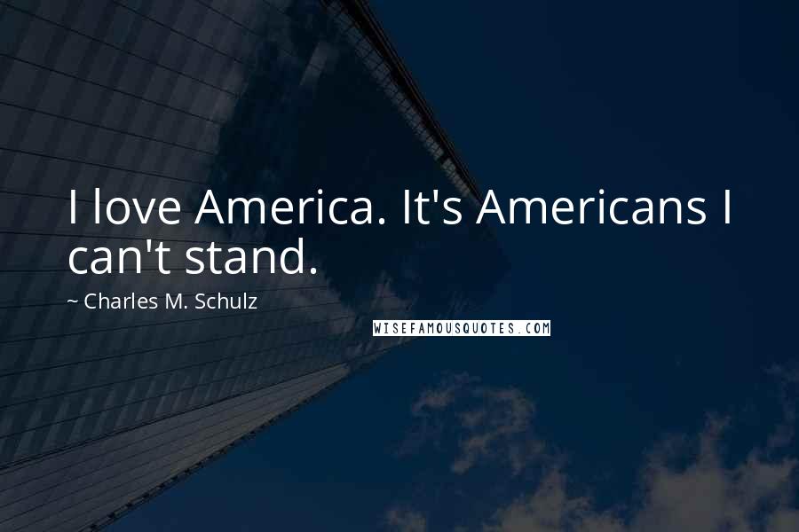 Charles M. Schulz Quotes: I love America. It's Americans I can't stand.