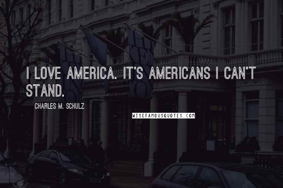 Charles M. Schulz Quotes: I love America. It's Americans I can't stand.