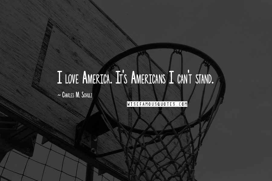 Charles M. Schulz Quotes: I love America. It's Americans I can't stand.