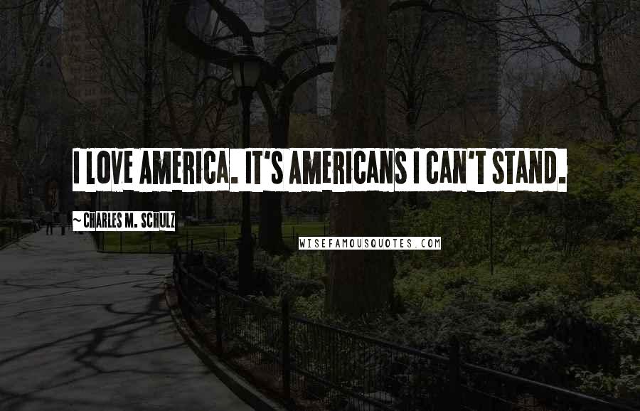 Charles M. Schulz Quotes: I love America. It's Americans I can't stand.