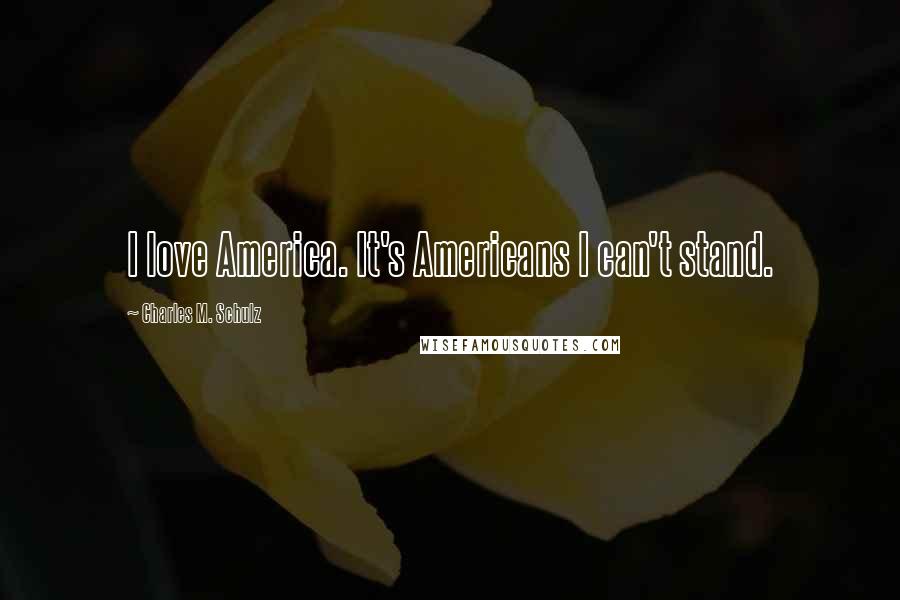 Charles M. Schulz Quotes: I love America. It's Americans I can't stand.