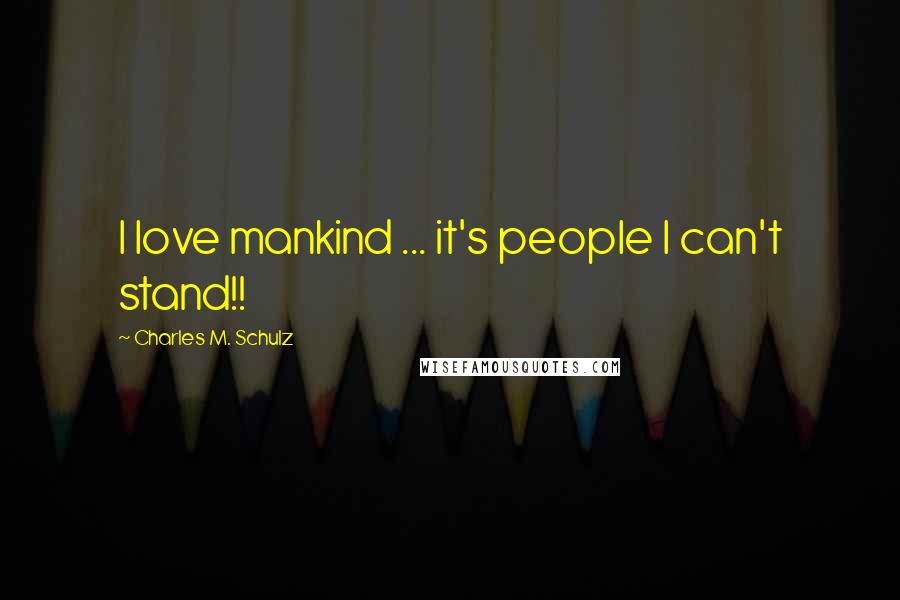 Charles M. Schulz Quotes: I love mankind ... it's people I can't stand!!