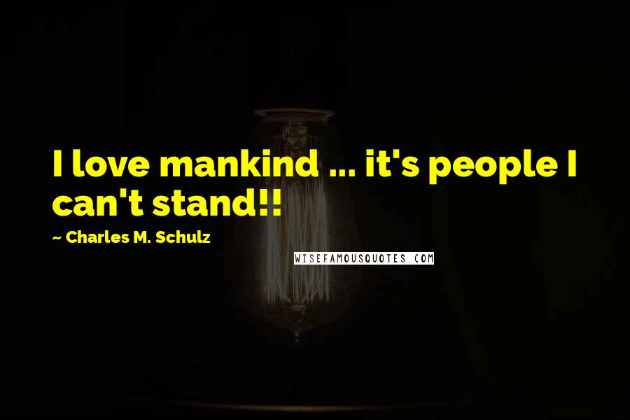 Charles M. Schulz Quotes: I love mankind ... it's people I can't stand!!