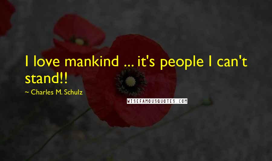 Charles M. Schulz Quotes: I love mankind ... it's people I can't stand!!