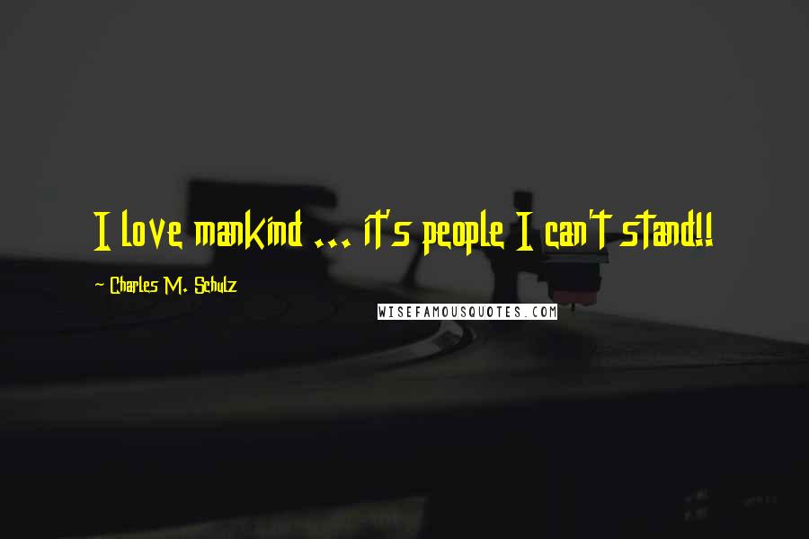 Charles M. Schulz Quotes: I love mankind ... it's people I can't stand!!