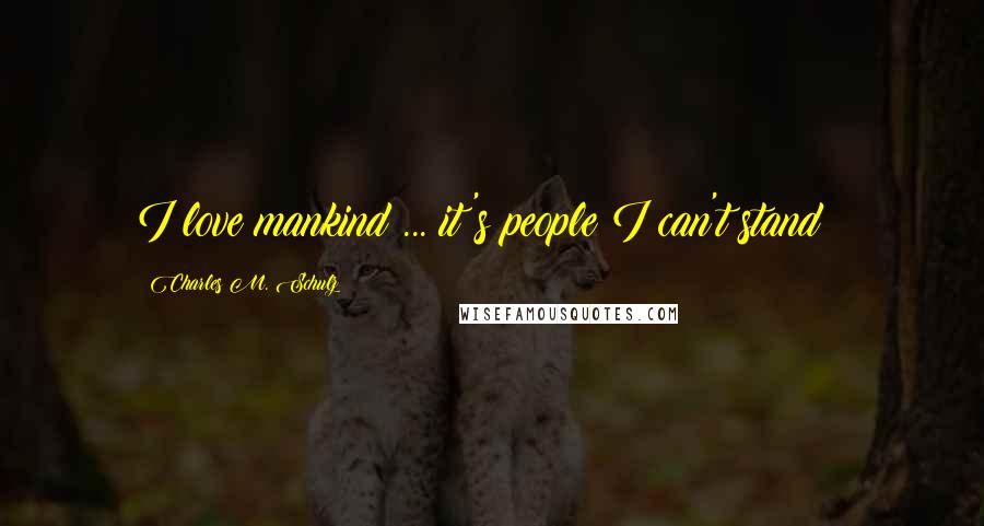Charles M. Schulz Quotes: I love mankind ... it's people I can't stand!!