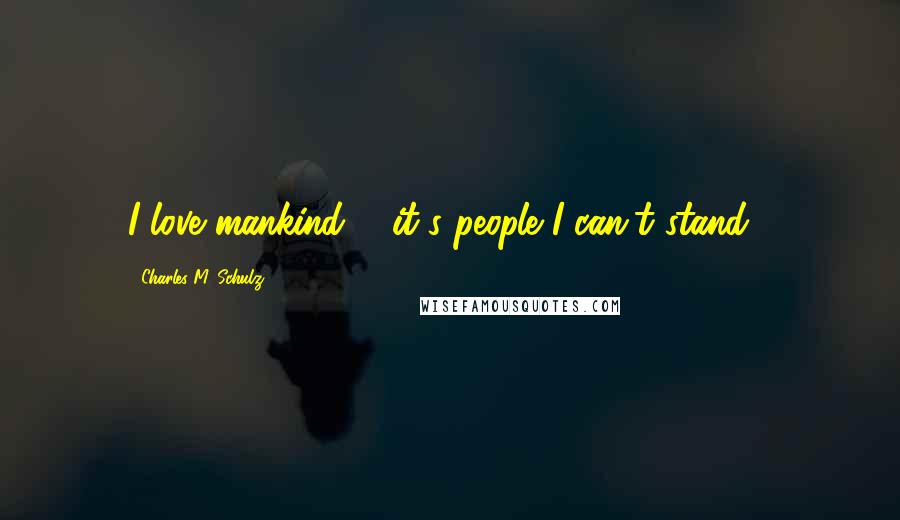 Charles M. Schulz Quotes: I love mankind ... it's people I can't stand!!