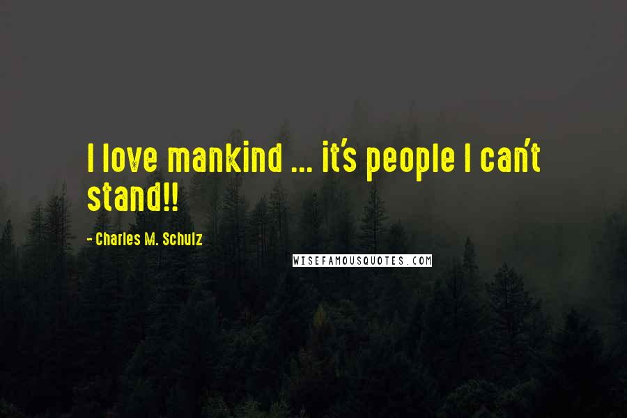 Charles M. Schulz Quotes: I love mankind ... it's people I can't stand!!
