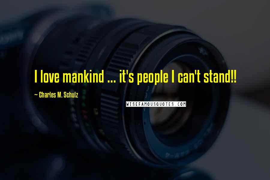 Charles M. Schulz Quotes: I love mankind ... it's people I can't stand!!