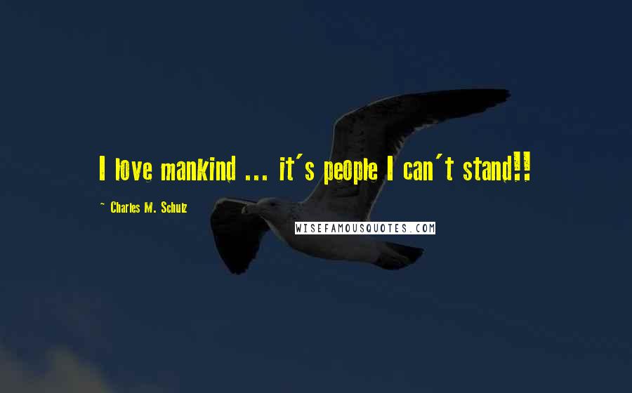 Charles M. Schulz Quotes: I love mankind ... it's people I can't stand!!