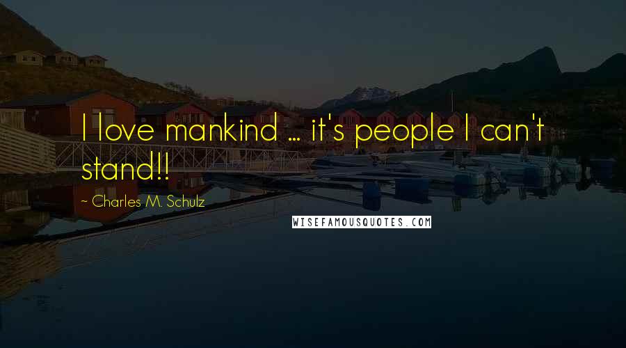 Charles M. Schulz Quotes: I love mankind ... it's people I can't stand!!