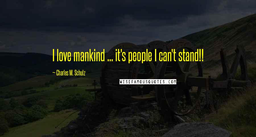 Charles M. Schulz Quotes: I love mankind ... it's people I can't stand!!