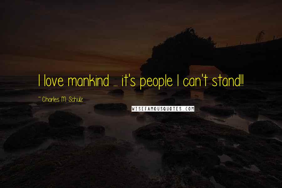 Charles M. Schulz Quotes: I love mankind ... it's people I can't stand!!