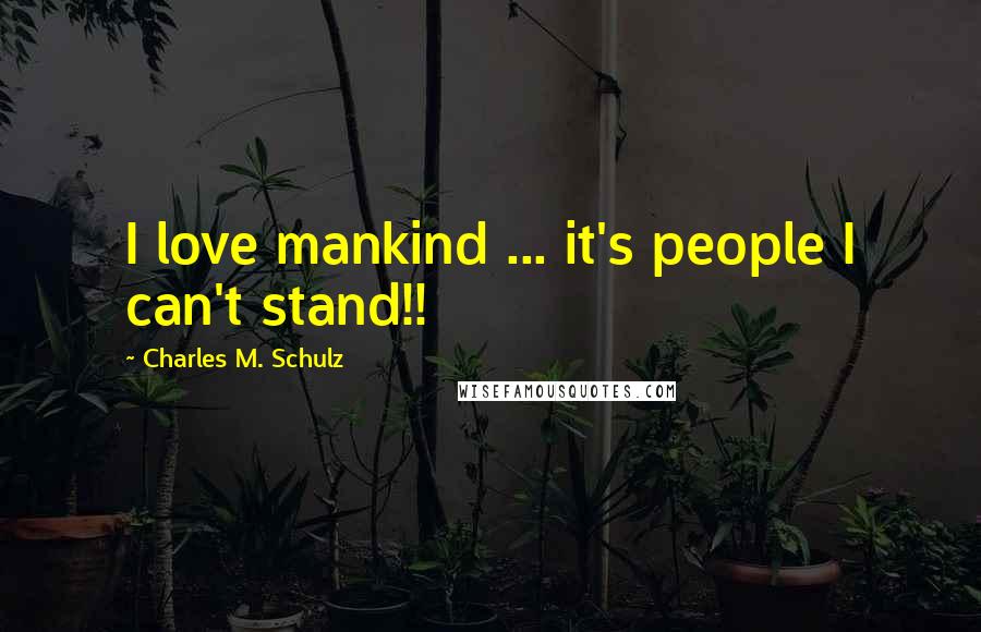 Charles M. Schulz Quotes: I love mankind ... it's people I can't stand!!