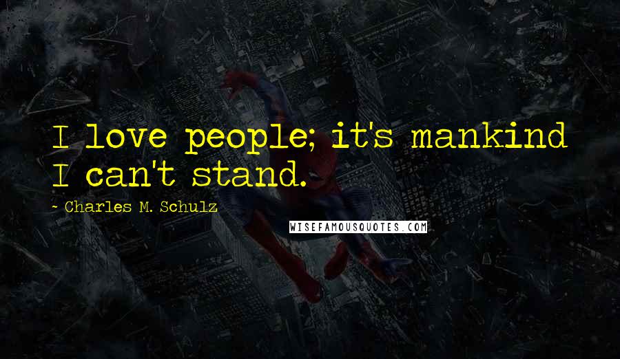 Charles M. Schulz Quotes: I love people; it's mankind I can't stand.
