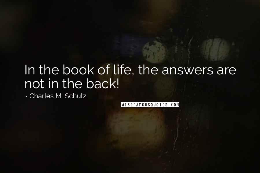 Charles M. Schulz Quotes: In the book of life, the answers are not in the back!