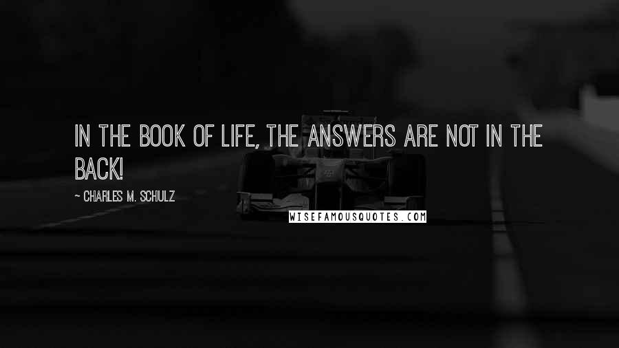 Charles M. Schulz Quotes: In the book of life, the answers are not in the back!