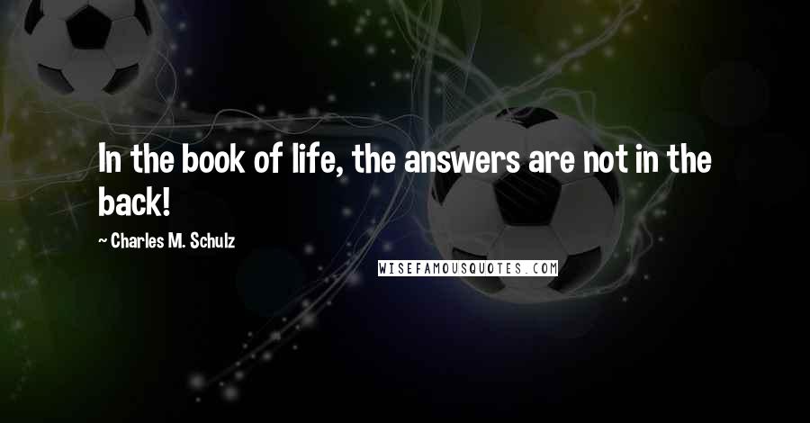 Charles M. Schulz Quotes: In the book of life, the answers are not in the back!