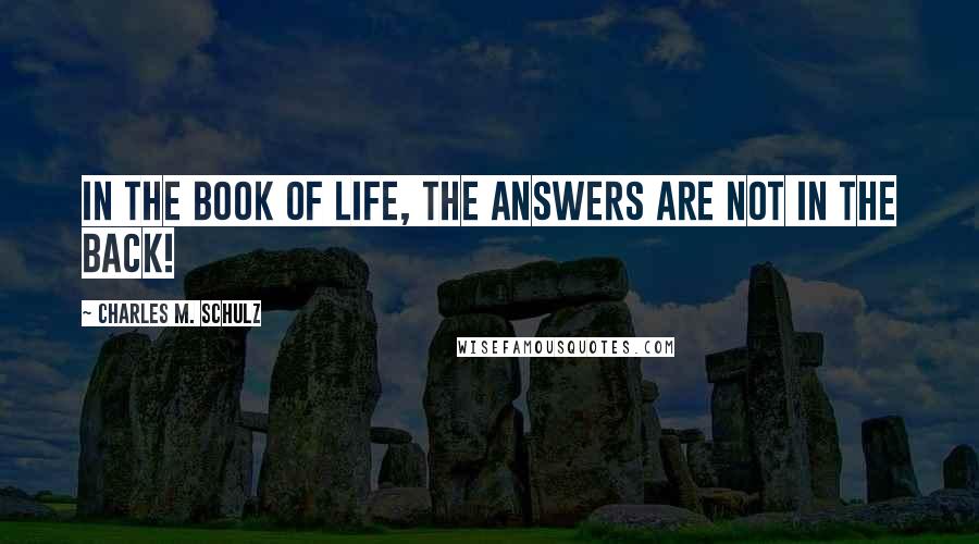 Charles M. Schulz Quotes: In the book of life, the answers are not in the back!