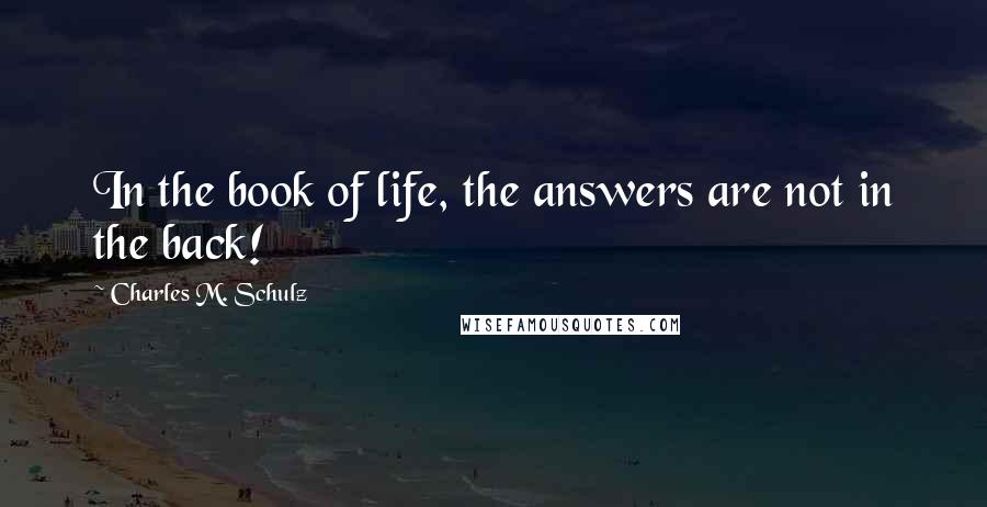 Charles M. Schulz Quotes: In the book of life, the answers are not in the back!