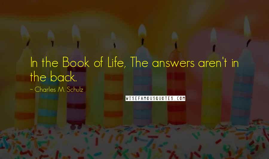 Charles M. Schulz Quotes: In the Book of Life, The answers aren't in the back.