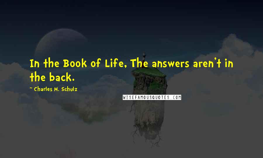Charles M. Schulz Quotes: In the Book of Life, The answers aren't in the back.