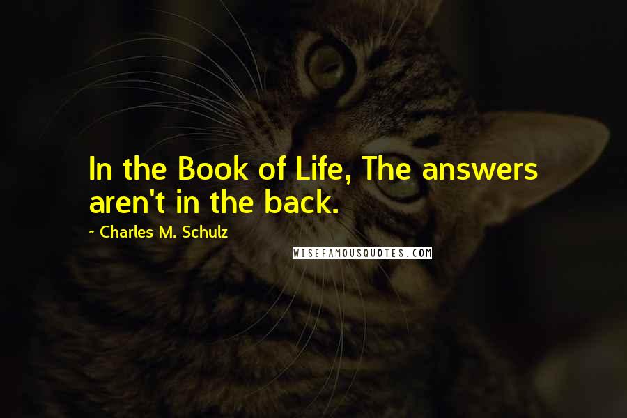 Charles M. Schulz Quotes: In the Book of Life, The answers aren't in the back.