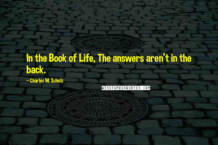 Charles M. Schulz Quotes: In the Book of Life, The answers aren't in the back.