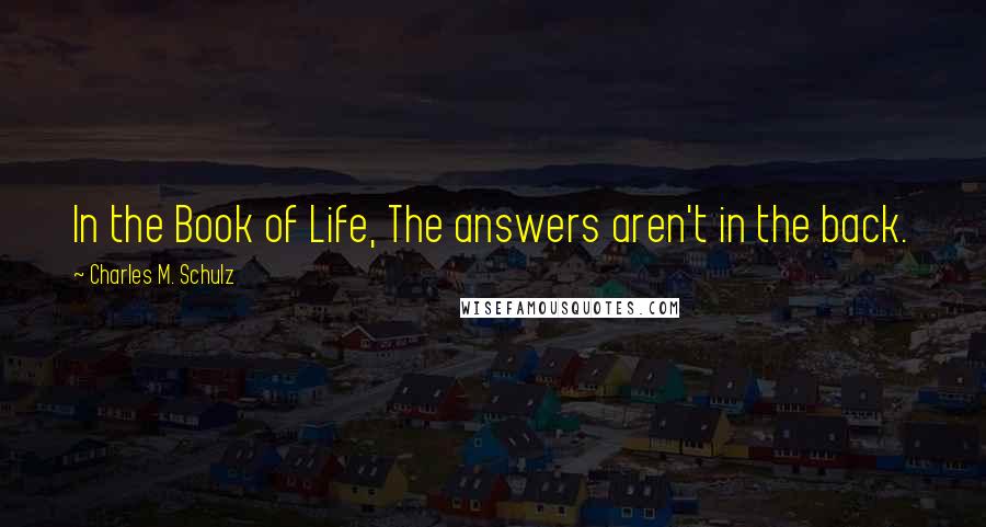 Charles M. Schulz Quotes: In the Book of Life, The answers aren't in the back.