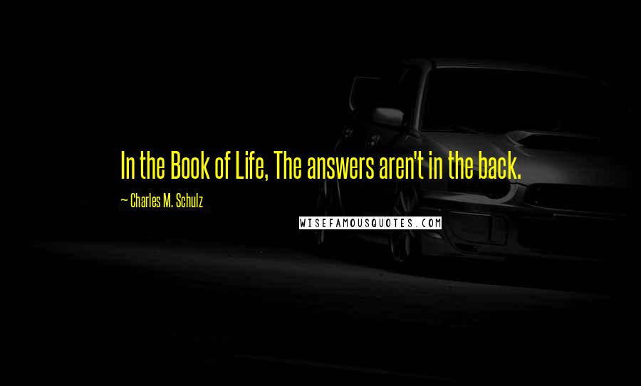 Charles M. Schulz Quotes: In the Book of Life, The answers aren't in the back.