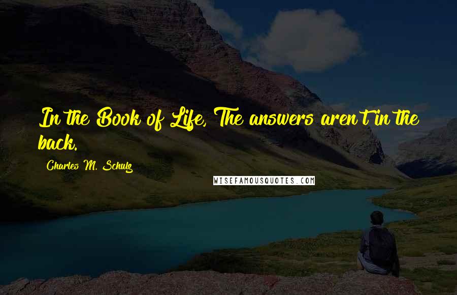 Charles M. Schulz Quotes: In the Book of Life, The answers aren't in the back.