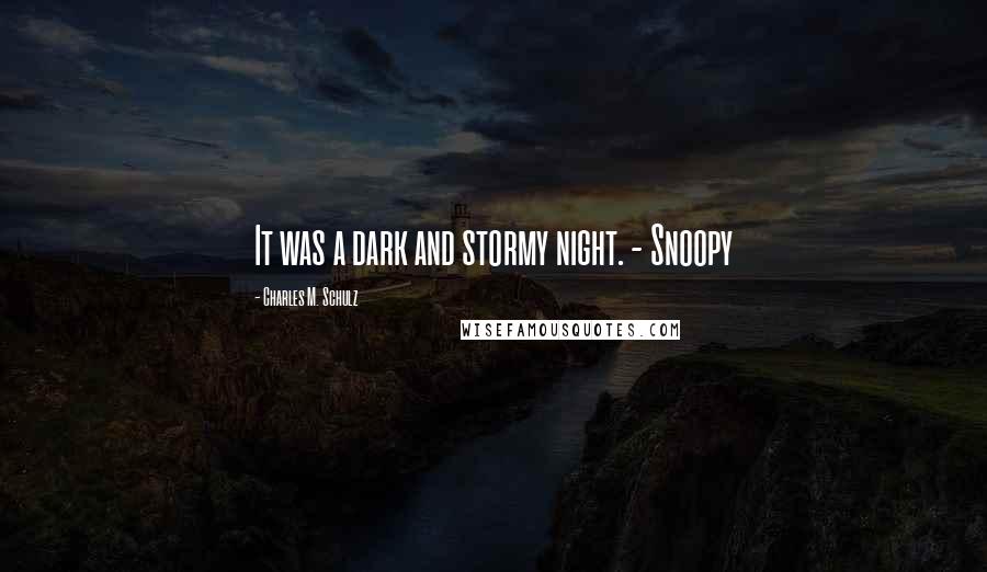 Charles M. Schulz Quotes: It was a dark and stormy night. - Snoopy