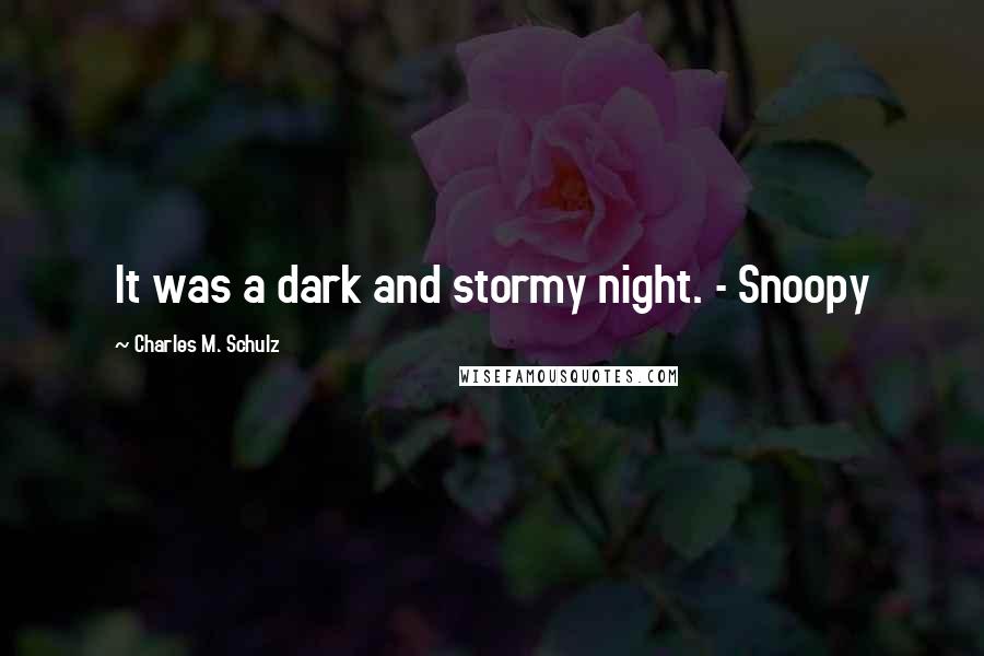 Charles M. Schulz Quotes: It was a dark and stormy night. - Snoopy